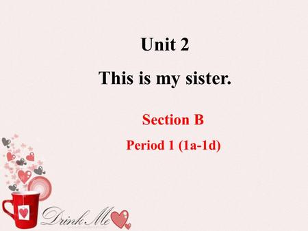 Unit 2 This is my sister. Section B Period 1 (1a-1d)