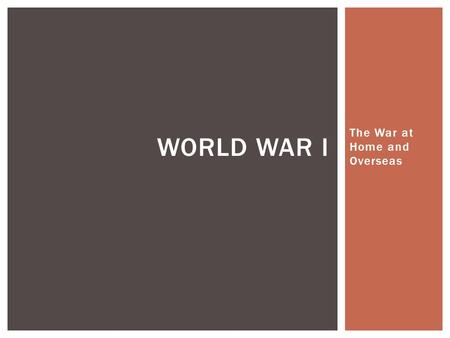 The War at Home and Overseas WORLD WAR I.  Explain and analyze the expansion of federal powers.  Analyze and evaluate the ongoing tension between individual.