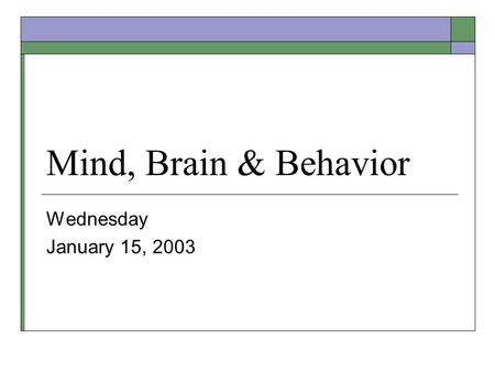 Mind, Brain & Behavior Wednesday January 15, 2003.