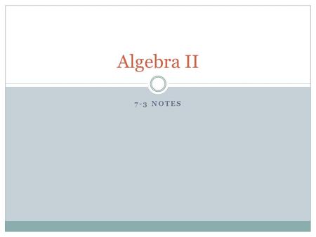 7-3 NOTES Algebra II. Starter Given that f(x) = 3x – 2, and g(x) = 2x 2, f(x) – g(x) = f(x) *g(x) g(f(x)) =