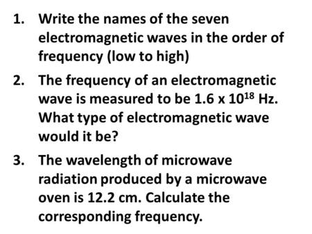 1.Write the names of the seven electromagnetic waves in the order of frequency (low to high) 2.The frequency of an electromagnetic wave is measured to.