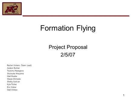 1 Formation Flying Project Proposal 2/5/07 Rachel Winters (Team Lead) Aziatun Burhan Tsutomu Hasegawa Shunsuke Hirayama Matt Mueller Masao Shimada Shelby.
