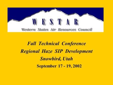 Fall Technical Conference Regional Haze SIP Development Snowbird, Utah September 17 - 19, 2002.