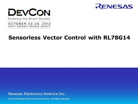 Renesas Electronics America Inc. © 2012 Renesas Electronics America Inc. All rights reserved. Sensorless Vector Control with RL78G14.