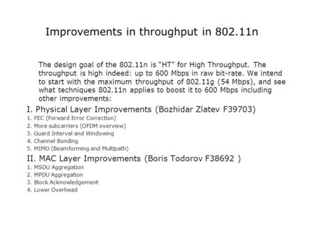 Improvements in throughput in 802.11n The design goal of the 802.11n is “HT” for High Throughput. The throughput is high indeed: up to 600 Mbps in raw.