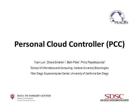 Personal Cloud Controller (PCC) Yuan Luo 1, Shava Smallen 2, Beth Plale 1, Philip Papadopoulos 2 1 School of Informatics and Computing, Indiana University.