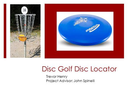 Disc Golf Disc Locator Trevor Henry Project Advisor: John Spinelli.
