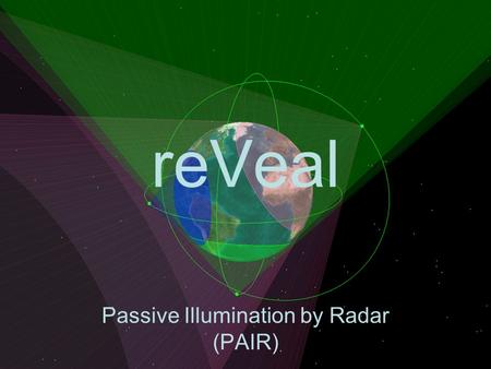 ReVeal Passive Illumination by Radar (PAIR). Overview Payload / Mission Communication Launch Orbit Power Thermal Attitude Propulsion Finance.