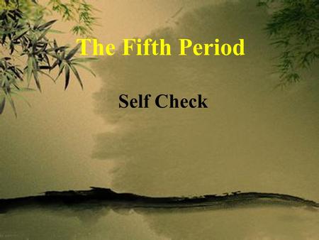 The Fifth Period Self Check. 利用重点知识里的词汇测评回忆本单元重点单词，掌握单词基 本的拼写，发音和释义。
