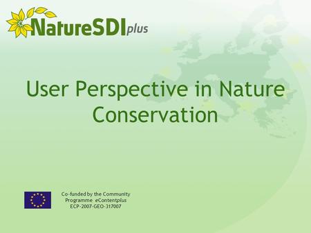 User Perspective in Nature Conservation Co-funded by the Community Programme eContentplus ECP-2007-GEO-317007.