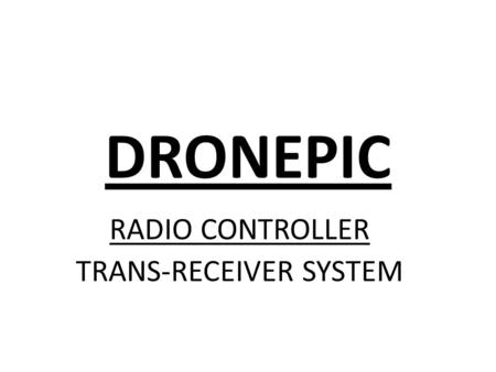 DRONEPIC RADIO CONTROLLER TRANS-RECEIVER SYSTEM.