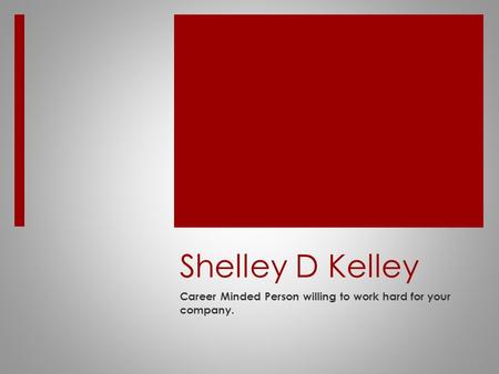 Shelley D Kelley Career Minded Person willing to work hard for your company.