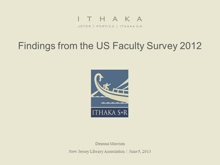 Findings from the US Faculty Survey 2012 Deanna Marcum New Jersey Library Association | June 5, 2013.