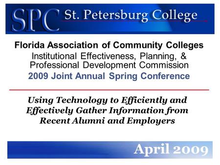Using Technology to Efficiently and Effectively Gather Information from Recent Alumni and Employers April 2009 Florida Association of Community Colleges.