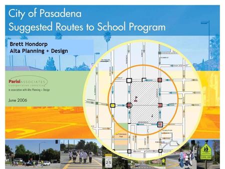 Brett Hondorp Alta Planning + Design. Suggested Routes to School Details Primary Goals 1.To develop suggested route maps for 18 elementary and middle.