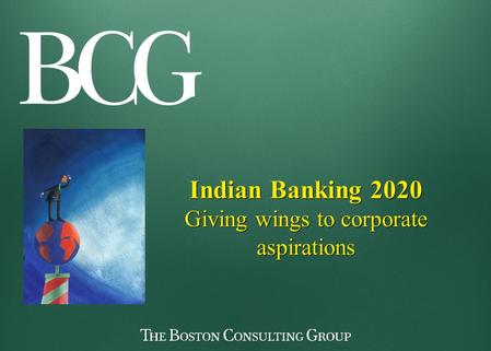 Indian Banking 2020 Giving wings to corporate aspirations Indian Banking 2020 Giving wings to corporate aspirations.