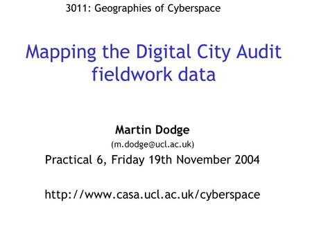 Mapping the Digital City Audit fieldwork data Martin Dodge Practical 6, Friday 19th November 2004