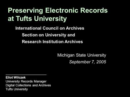 International Council on Archives Section on University and Research Institution Archives Michigan State University September 7, 2005 Preserving Electronic.