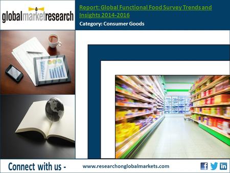 Report: Global Functional Food Survey Trends and Insights 2014-2016 Category: Consumer Goods www.researchonglobalmarkets.com Insert Image Height - 3.60.