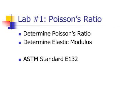 Lab #1: Poisson’s Ratio Determine Poisson’s Ratio Determine Elastic Modulus ASTM Standard E132.