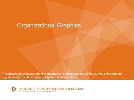 Organizational Graphics This presentation covers why it is important to submit your logo to the survey office and the specifications of submitting your.