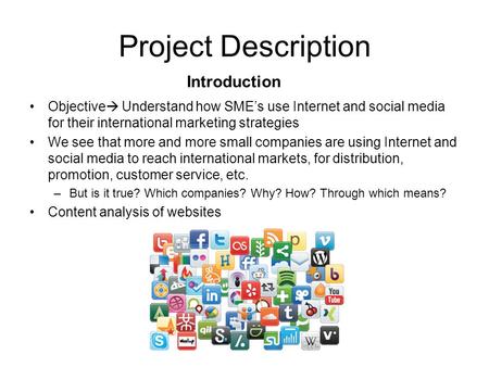 Project Description Objective  Understand how SME’s use Internet and social media for their international marketing strategies We see that more and more.