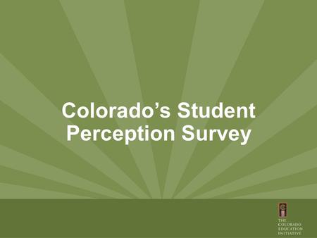 Colorado’s Student Perception Survey. Agenda Why use a Student Perception Survey? What the Research Says Survey Overview Survey Administration Use of.