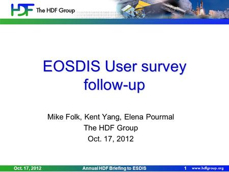 EOSDIS User survey follow-up Mike Folk, Kent Yang, Elena Pourmal The HDF Group Oct. 17, 2012 Annual HDF Briefing to ESDIS1.