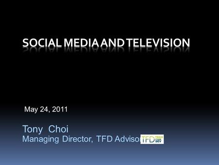 May 24, 2011 Tony Choi Managing Director, TFD Advisory.