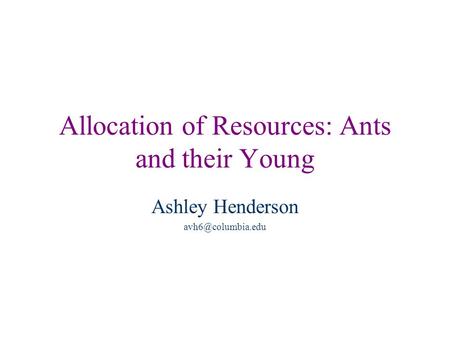 Allocation of Resources: Ants and their Young Ashley Henderson