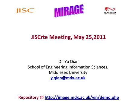 JISCrte Meeting, May 25,2011 Dr. Yu Qian School of Engineering Information Sciences, Middlesex University