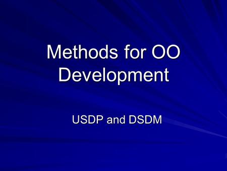 Methods for OO Development USDP and DSDM. 2 Outline Characteristics of OO development USDP UML and DSDM.