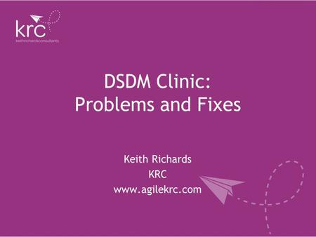 DSDM Clinic: Problems and Fixes Keith Richards KRC www.agilekrc.com.