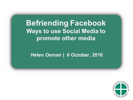 Befriending Facebook Ways to use Social Media to promote other media Helen Osman | 6 October, 2010.