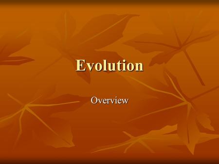 Evolution Overview. Evolution Evolution is change over time Evolution is change over time It was first studied by Charles Darwin (1831) It was first studied.