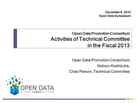 Open Data Promotion Consortium Noboru Koshizuka, Chair Person, Technical Committee Open Data Promotion Consortium Activities of Technical Committee in.