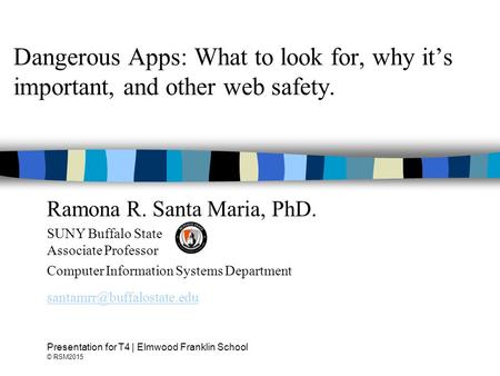 Dangerous Apps: What to look for, why it’s important, and other web safety. Ramona R. Santa Maria, PhD. SUNY Buffalo State Associate Professor Computer.