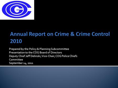 Prepared by the Policy & Planning Subcommittee Presentation to the COG Board of Directors Deputy Chief Jeff Delinski, Vice-Chair, COG Police Chiefs Committee.