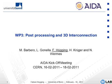 Fabian Hügging – University of Bonn – February - 16 - 20111 WP3: Post processing and 3D Interconnection M. Barbero, L. Gonella, F. Hügging, H. Krüger and.