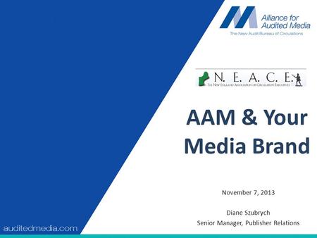 AAM & Your Media Brand November 7, 2013 Diane Szubrych Senior Manager, Publisher Relations.