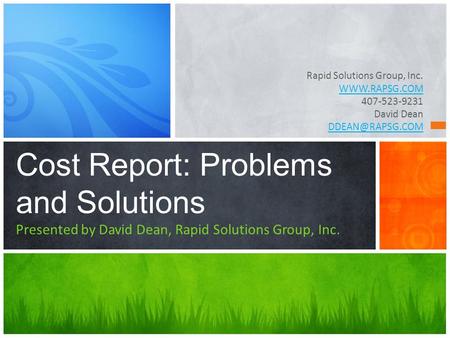 Rapid Solutions Group, Inc.  407-523-9231 David Dean Cost Report: Problems and Solutions Presented by David Dean, Rapid Solutions.