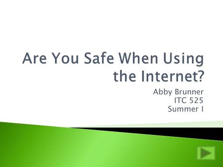 Abby Brunner ITC 525 Summer I.  Question 1 Question 1  Question 2 Question 2  Question 3 Question 3  Question 4 Question 4  What can harm me on the.