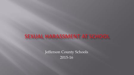 Jefferson County Schools 2015-16. ?  comments about someone’s body  spreading sexual rumors  calling someone gay or lesbian in a negative or mean.