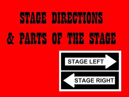 STAGE DIRECTIONS & PARTS OF THE STAGE