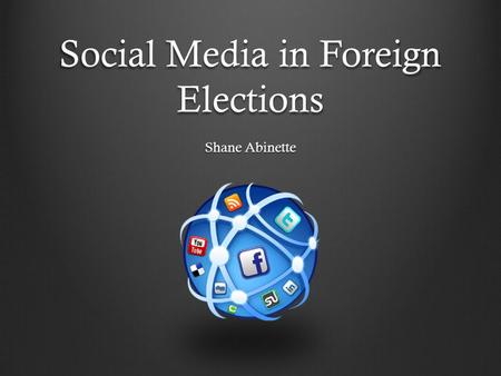 Social Media in Foreign Elections Shane Abinette.