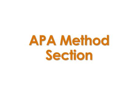 APA Method Section.  Things to keep in mind...  Purpose: Replication Assess reliability & validity Make design clear Keep it precise, concise, and clear.
