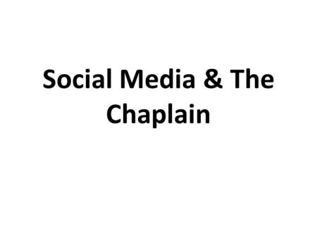 Social Media & The Chaplain. Social Media Social Media Is Consumer generated media it is media that is designed to be shared, sharing means that it is.