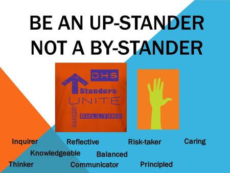 BE AN UP-STANDER NOT A BY-STANDER. Caring We care about others and the world around us. We are committed to having a positive impact on the world. Caring.