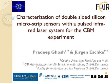 Characterization of double sided silicon micro-strip sensors with a pulsed infra- red laser system for the CBM experiment Pradeep Ghosh 1,2 & Jürgen Eschke.