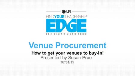 Venue Procurement How to get your venues to buy-in! Presented by Susan Prue 07/31/15.